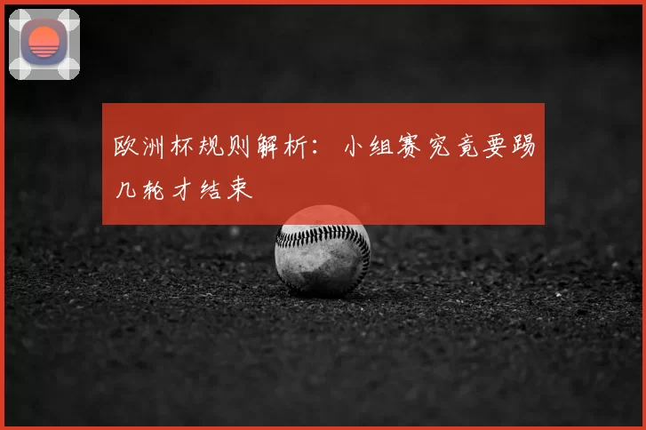 欧洲杯规则解析：小组赛究竟要踢几轮才结束