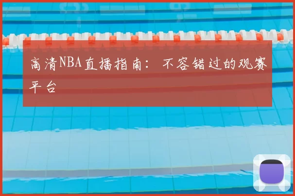 高清NBA直播指南：不容错过的观赛平台