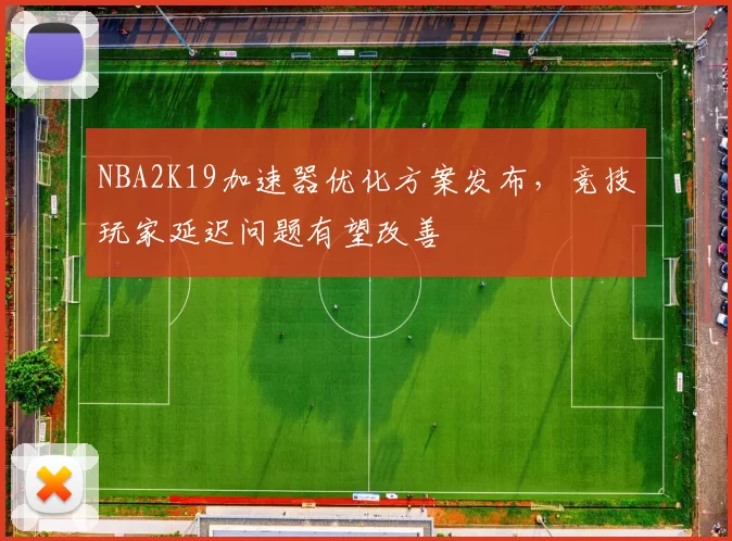 NBA2K19加速器优化方案发布，竞技玩家延迟问题有望改善