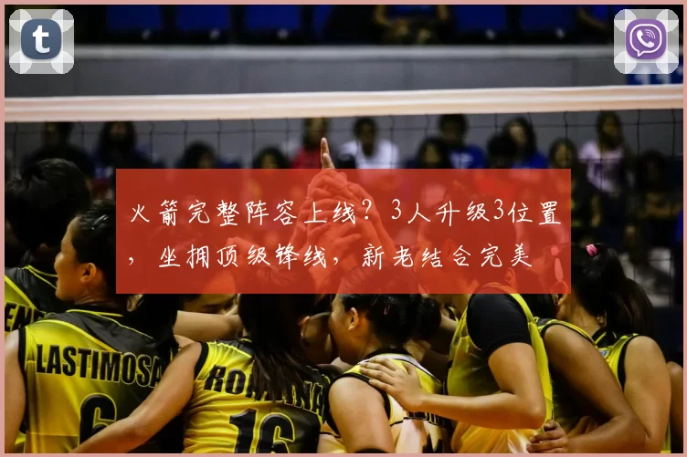火箭完整阵容上线?3人升级3位置,坐拥顶级锋线,新老结合完美