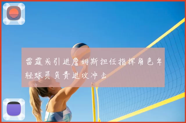雷霆或引进詹姆斯担任指挥角色年轻球员负责进攻冲击