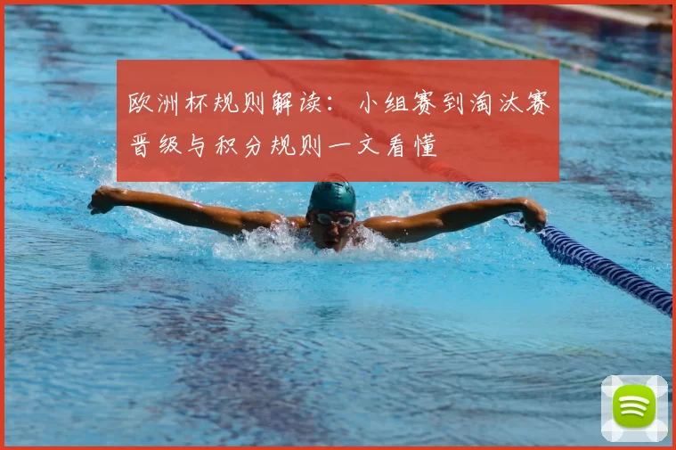 欧洲杯规则解读:小组赛到淘汰赛晋级与积分规则一文看懂