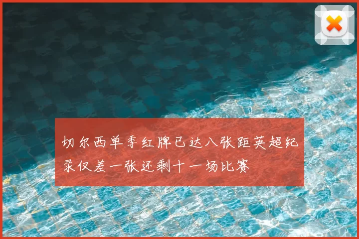 切尔西单季红牌已达八张距英超纪录仅差一张还剩十一场比赛