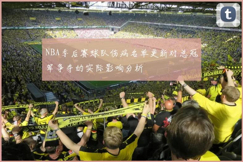 NBA季后赛球队伤病名单更新对总冠军争夺的实际影响分析