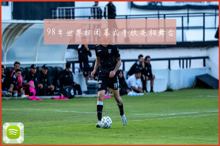 98年世界杯闭幕式李欣亮相舞台