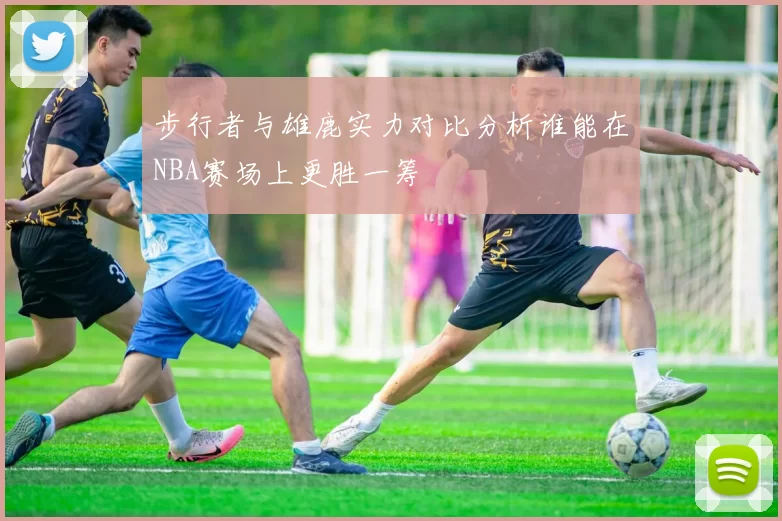 步行者与雄鹿实力对比分析谁能在NBA赛场上更胜一筹
